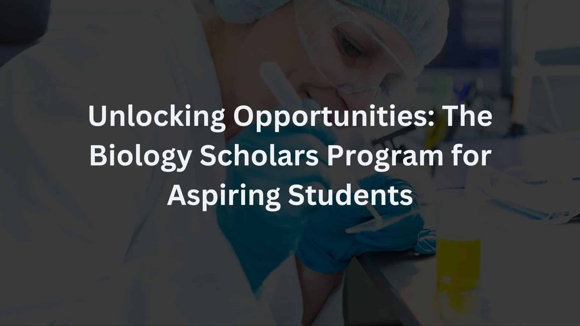 Unlocking Opportunities The Biology Scholars Program for Aspiring Students
